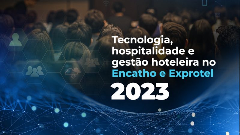 Tecnologia, hospitalidade e gestão hoteleira no Encatho e Exprotel 2023